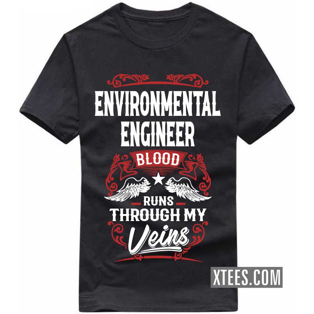 ENVIRONMENTAL ENGINEER Blood Runs Through My Veins Profession T-shirt ENVIRONMENTAL ENGINEER Blood Runs Through My Veins Profession T-shirt