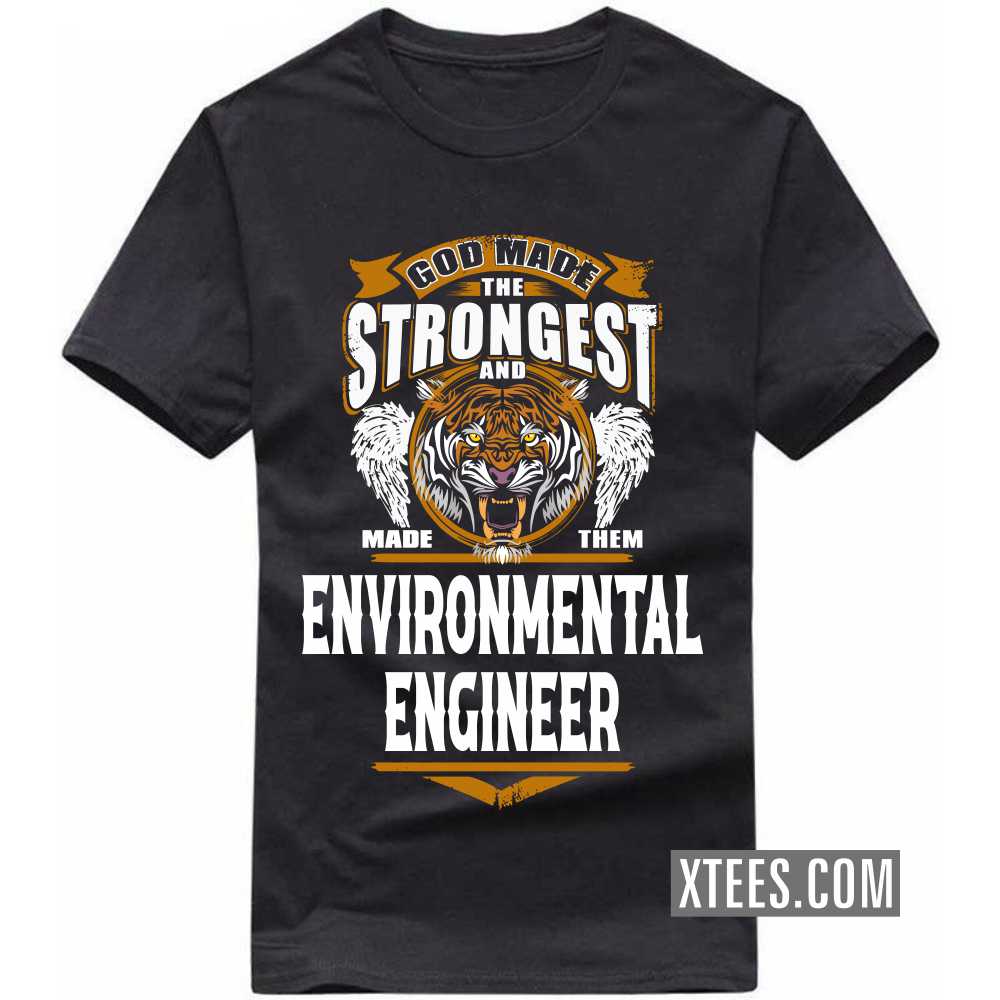 God Made The Strongest And Named Them ENVIRONMENTAL ENGINEER Profession T-shirt God Made The Strongest And Named Them ENVIRONMENTAL ENGINEER Profession T-shirt