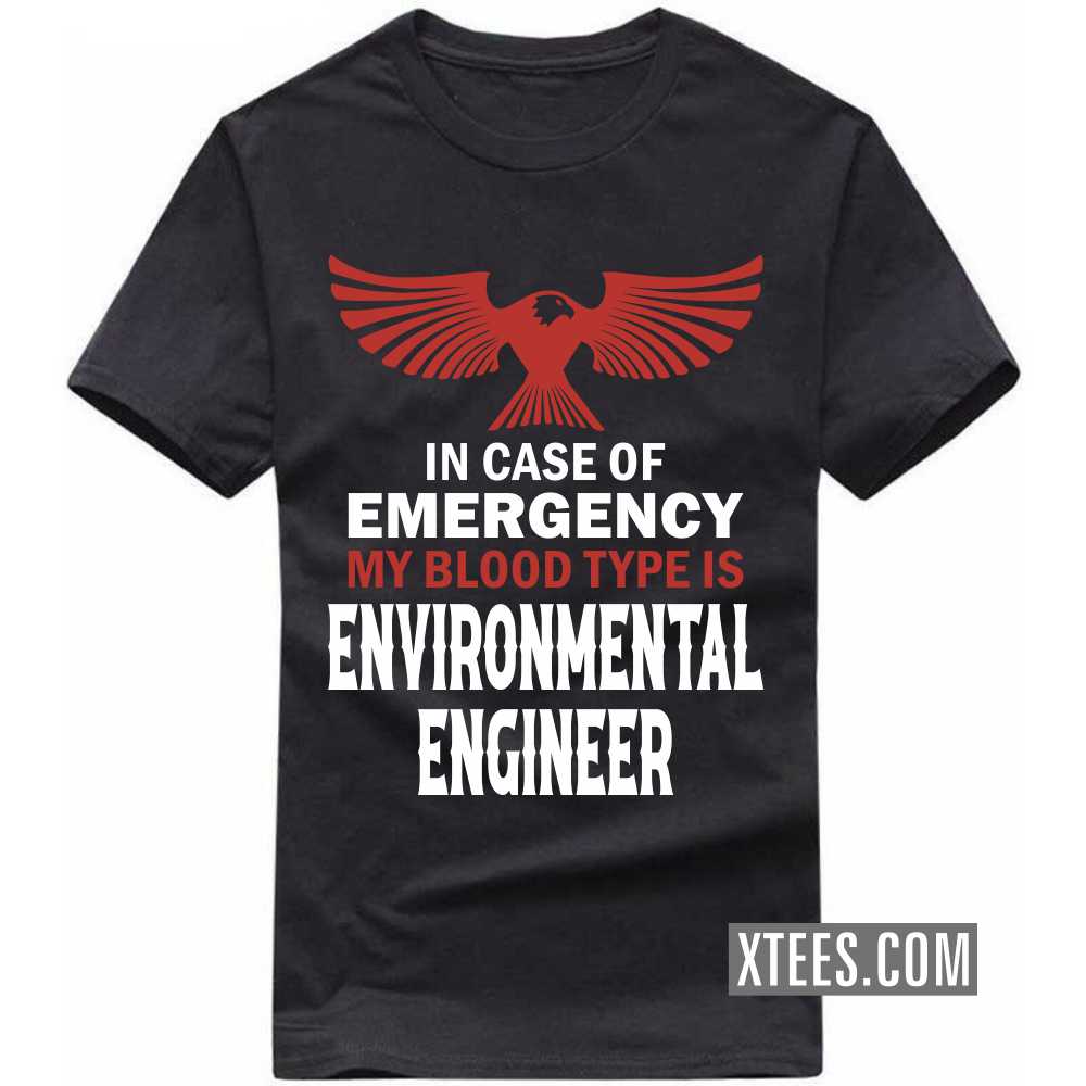 In Case Of Emergency My Blood Type Is ENVIRONMENTAL ENGINEER Profession T-shirt In Case Of Emergency My Blood Type Is ENVIRONMENTAL ENGINEER Profession T-shirt