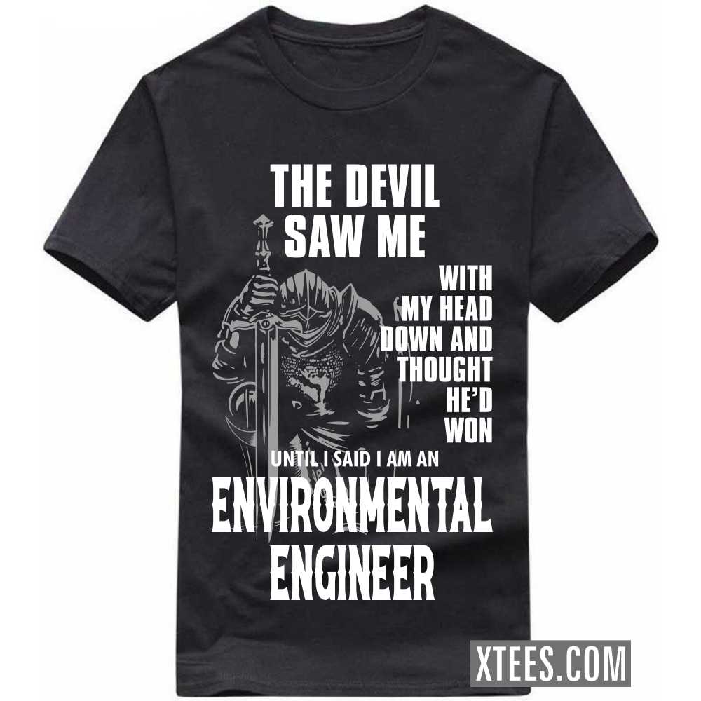 The Devil Saw Me My Head Down Thought He'd Won I Said I Am A ENVIRONMENTAL ENGINEER Profession T-shirt The Devil Saw Me My Head Down Thought He'd Won I Said I Am A ENVIRONMENTAL ENGINEER Profession T-shirt