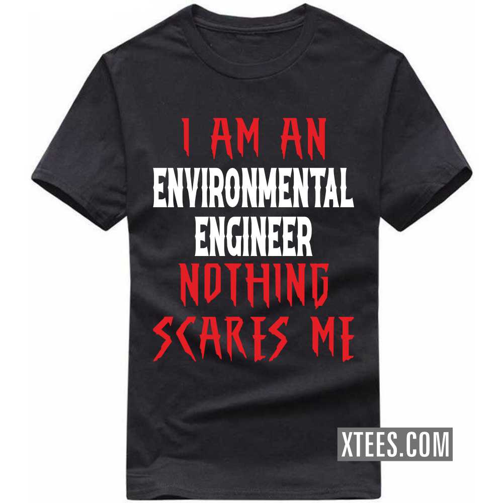 I Am A ENVIRONMENTAL ENGINEER Nothing Scares Me Profession T-shirt I Am A ENVIRONMENTAL ENGINEER Nothing Scares Me Profession T-shirt
