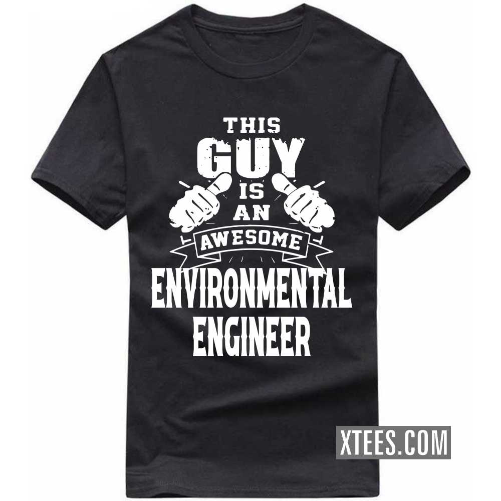 This Guy Is An Awesome ENVIRONMENTAL ENGINEER Profession T-shirt This Guy Is An Awesome ENVIRONMENTAL ENGINEER Profession T-shirt