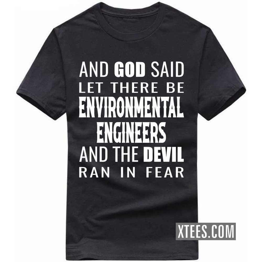 And God Said Let There Be ENVIRONMENTAL ENGINEERs And The Devil Ran In Fear Profession T-shirt And God Said Let There Be ENVIRONMENTAL ENGINEERs And The Devil Ran In Fear Profession T-shirt