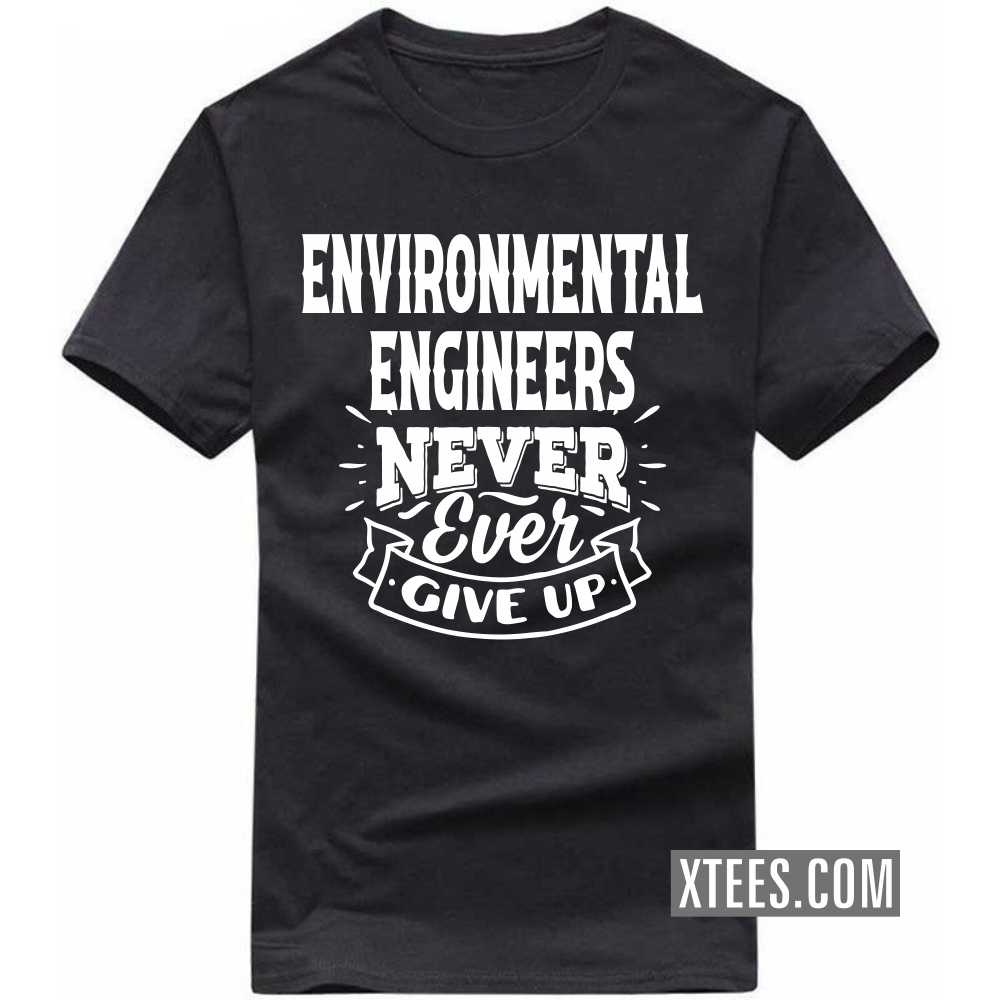 ENVIRONMENTAL ENGINEERs Never Ever Give Up Profession T-shirt ENVIRONMENTAL ENGINEERs Never Ever Give Up Profession T-shirt