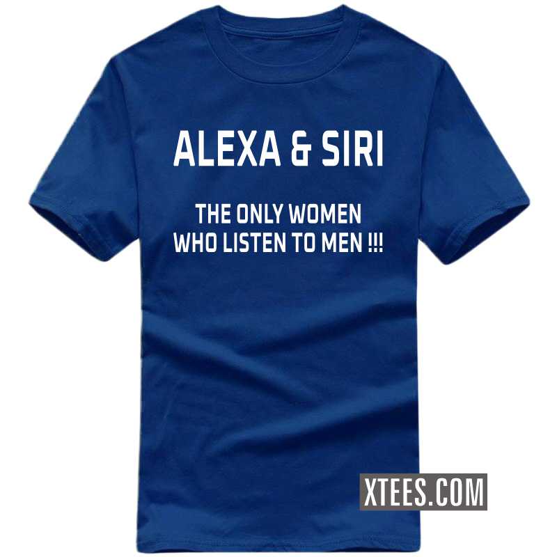 Alexa & Siri - The Only Women Who Listen To Men !!! Funny T-shirt India