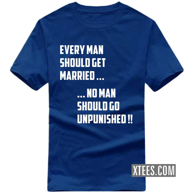 Every Man Should Get Married ... No Man Should Go Unpunished !! Funny T-shirt India