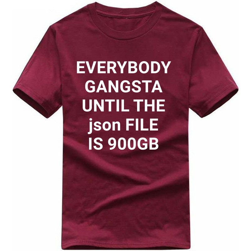 Everybody Gangsta Until The Json File Is 900 Gb Funny Geek Programmer Quotes T-shirt India
