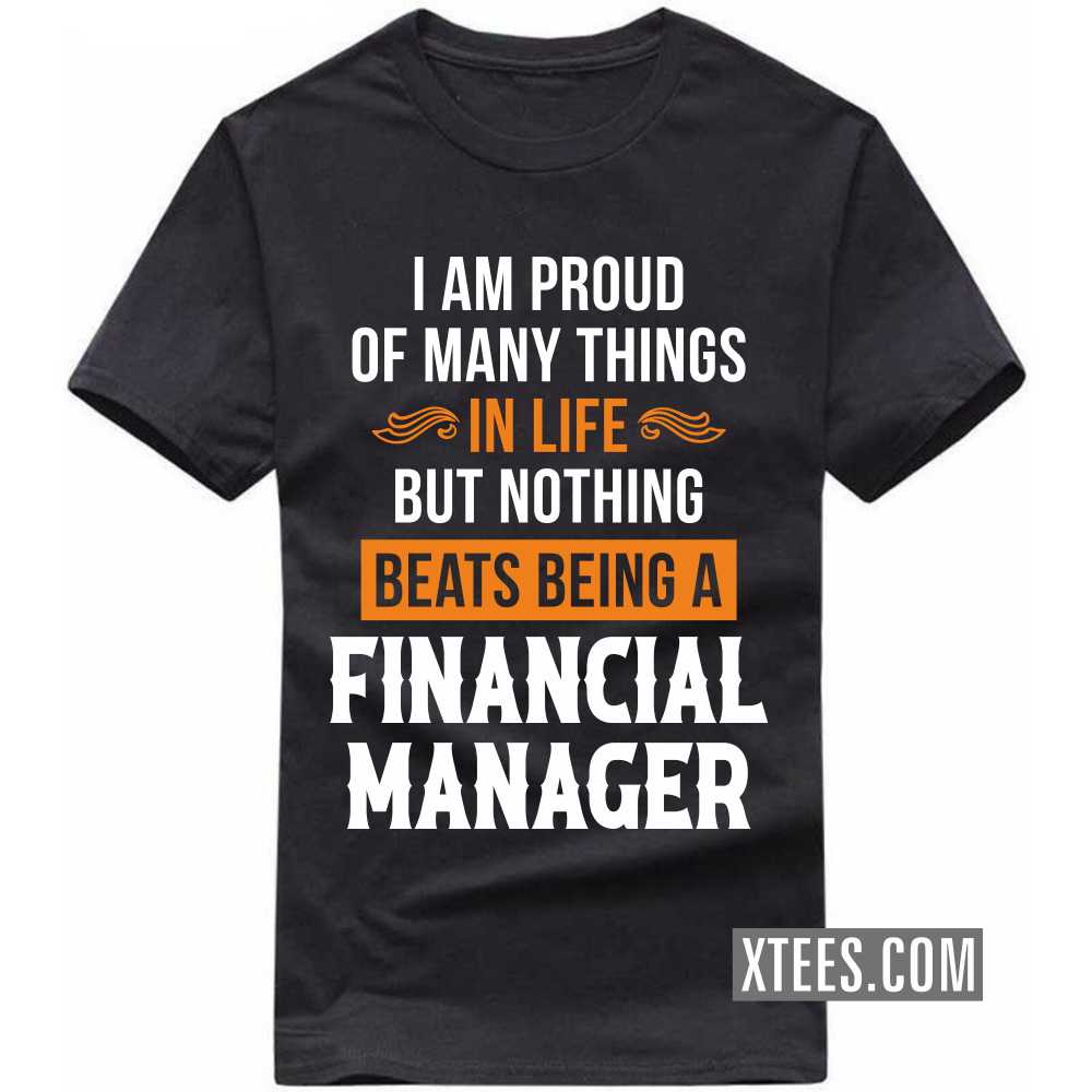 I Am Proud Of Many Things In Life But Nothing Beats Being A FINANCIAL MANAGER Profession T-shirt
