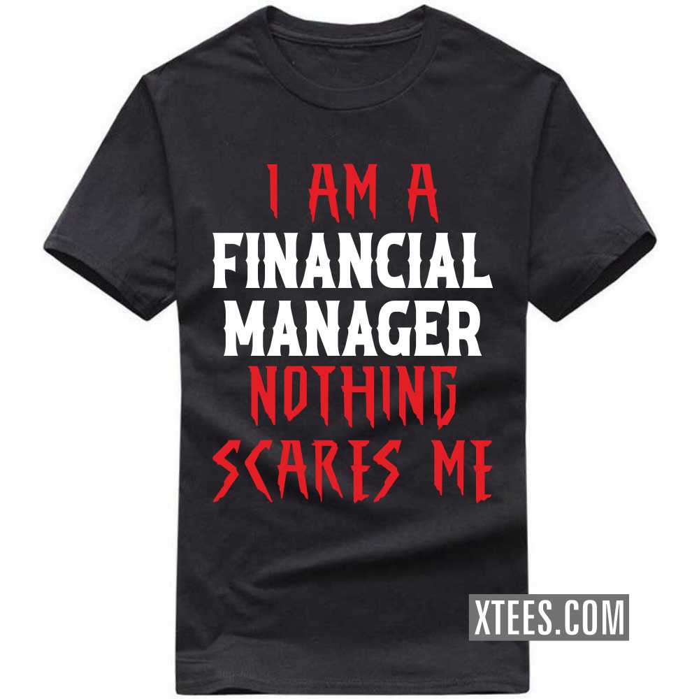I Am A FINANCIAL MANAGER Nothing Scares Me Profession T-shirt