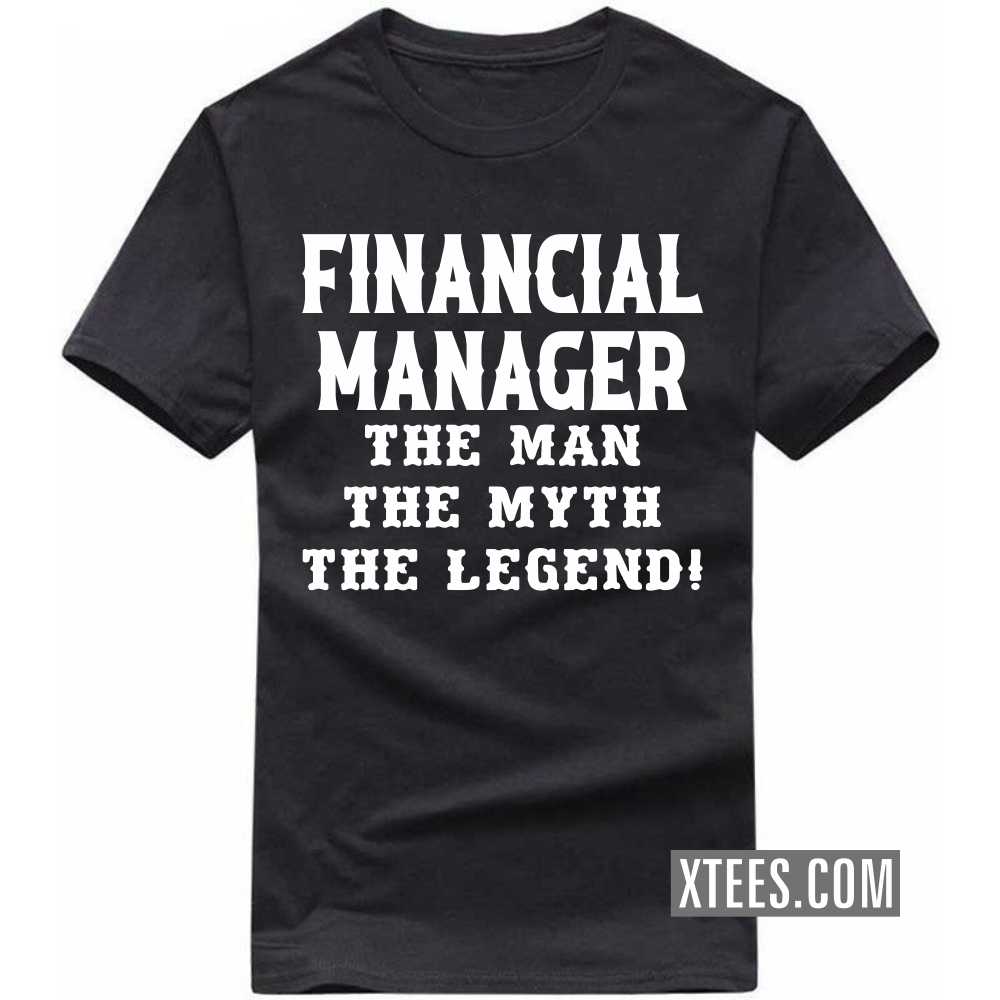FINANCIAL MANAGER The Man The Myth The Legend Profession T-shirt
