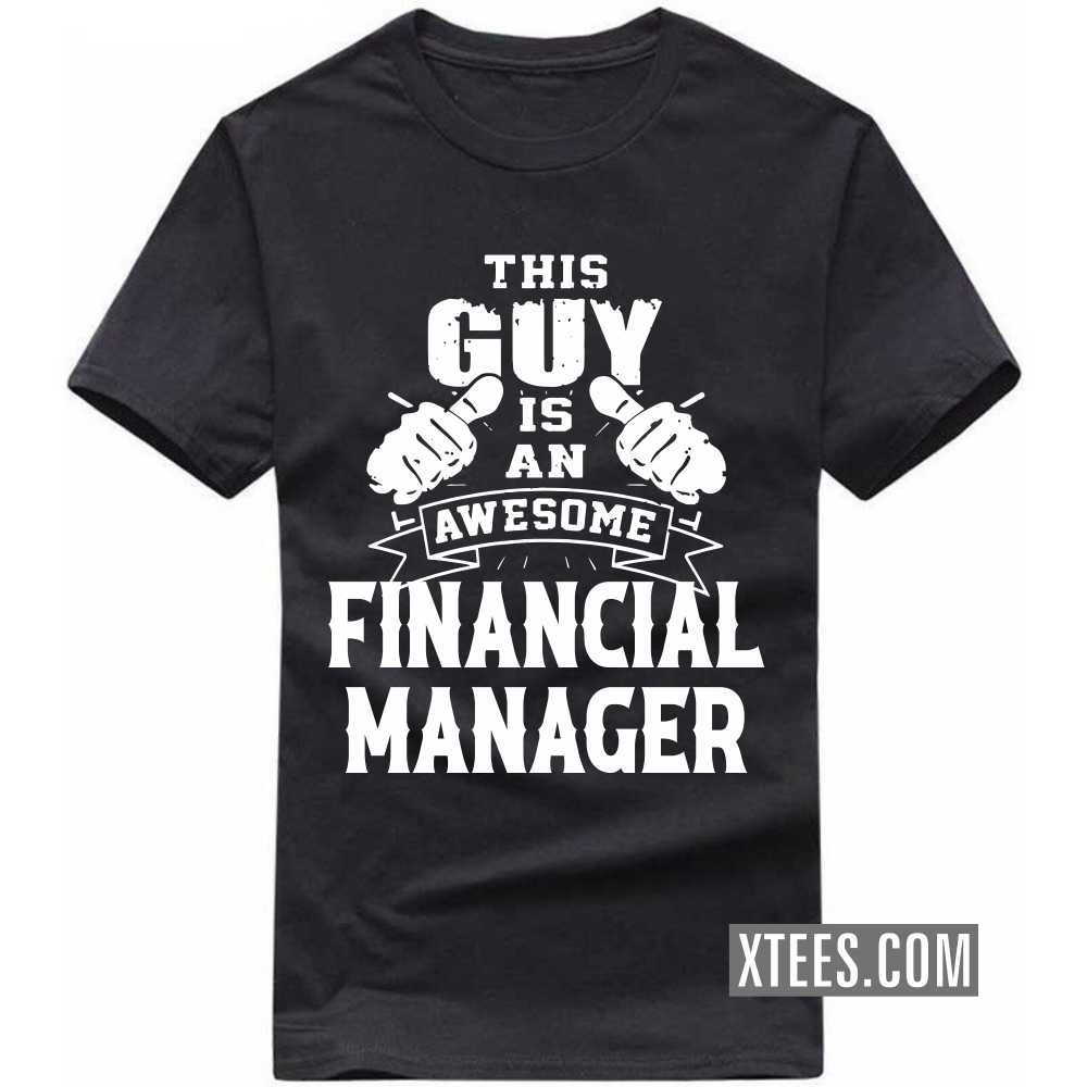 This Guy Is An Awesome FINANCIAL MANAGER Profession T-shirt