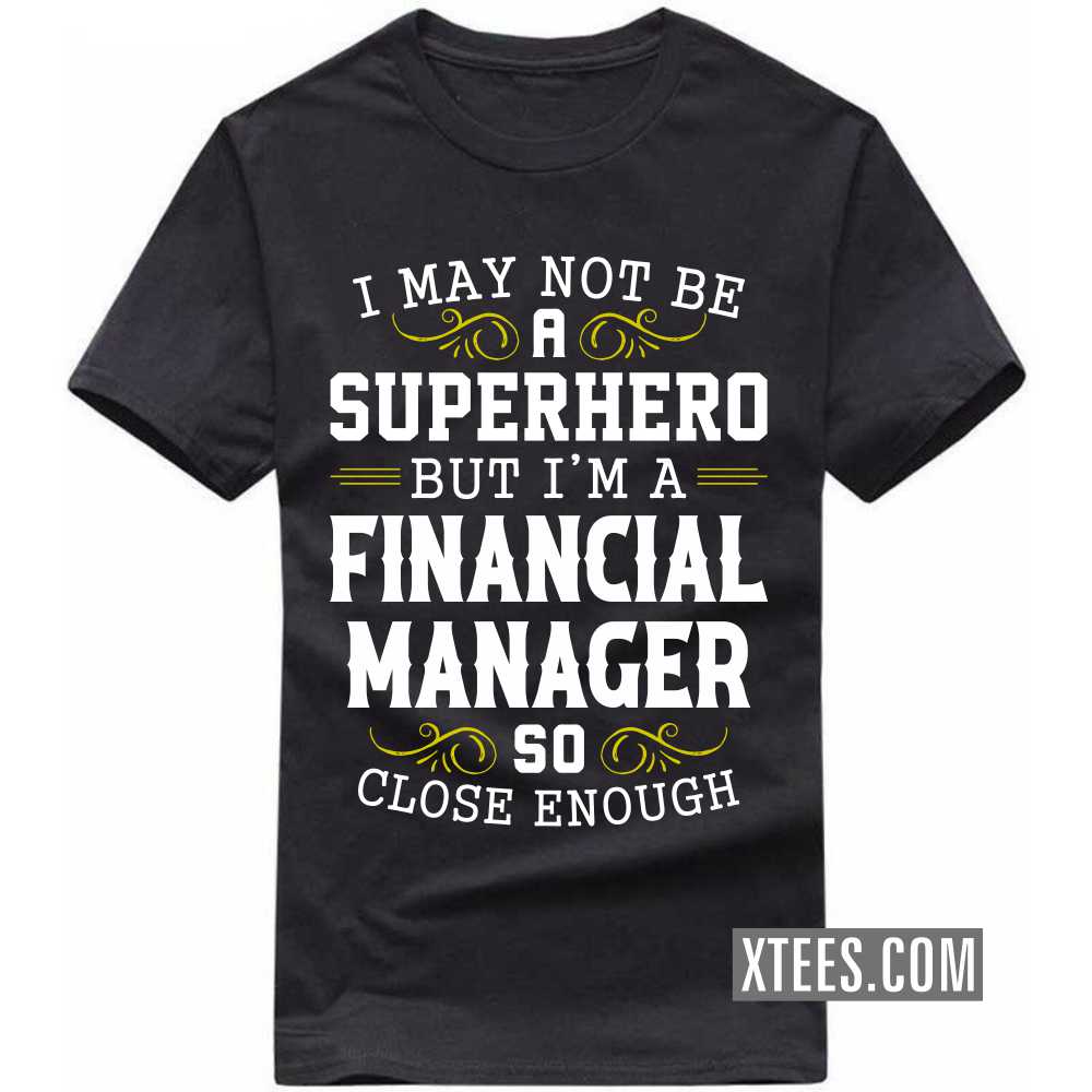 I May Not Be A Superhero But I'm A FINANCIAL MANAGER So Close Enough Profession T-shirt