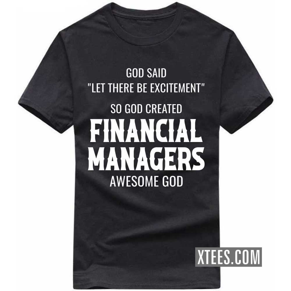 God Said Let There Be Excitement So God Created FINANCIAL MANAGERs Awesome God Profession T-shirt