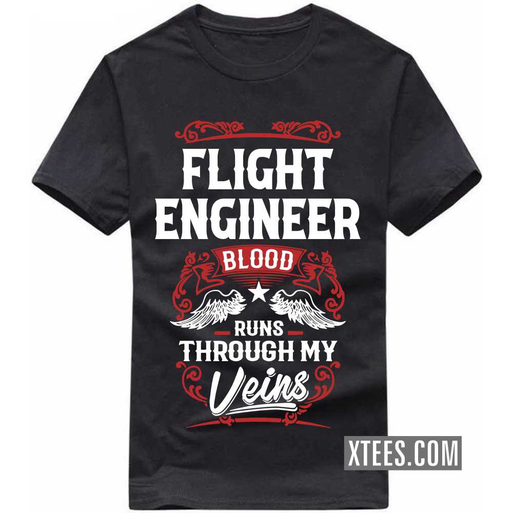 FLIGHT ENGINEER Blood Runs Through My Veins Profession T-shirt FLIGHT ENGINEER Blood Runs Through My Veins Profession T-shirt