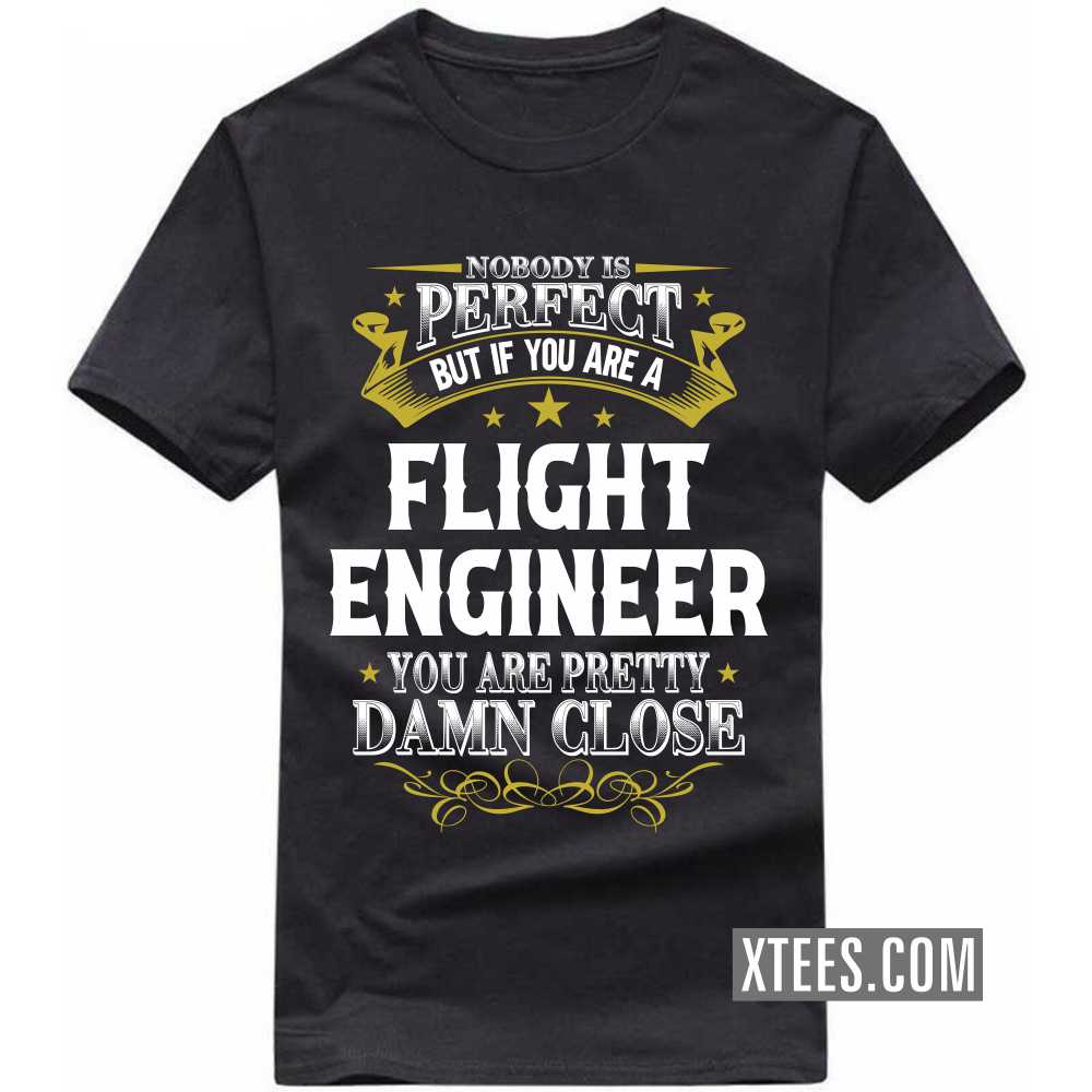 Nobody Is Perfect But If You Are A FLIGHT ENGINEER You Are Pretty Damn Close Profession T-shirt Nobody Is Perfect But If You Are A FLIGHT ENGINEER You Are Pretty Damn Close Profession T-shirt