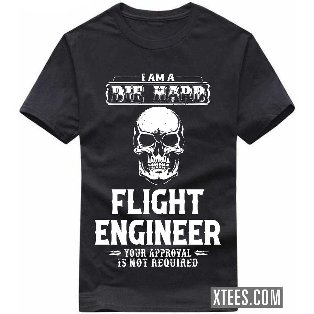I Am A Die Hard FLIGHT ENGINEER Your Approval Is Not Required Profession T-shirt I Am A Die Hard FLIGHT ENGINEER Your Approval Is Not Required Profession T-shirt