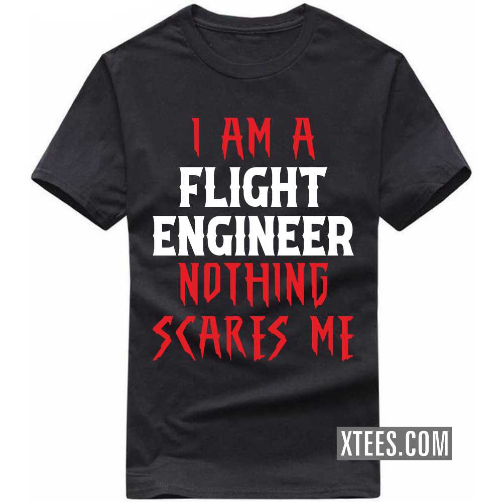 I Am A FLIGHT ENGINEER Nothing Scares Me Profession T-shirt I Am A FLIGHT ENGINEER Nothing Scares Me Profession T-shirt