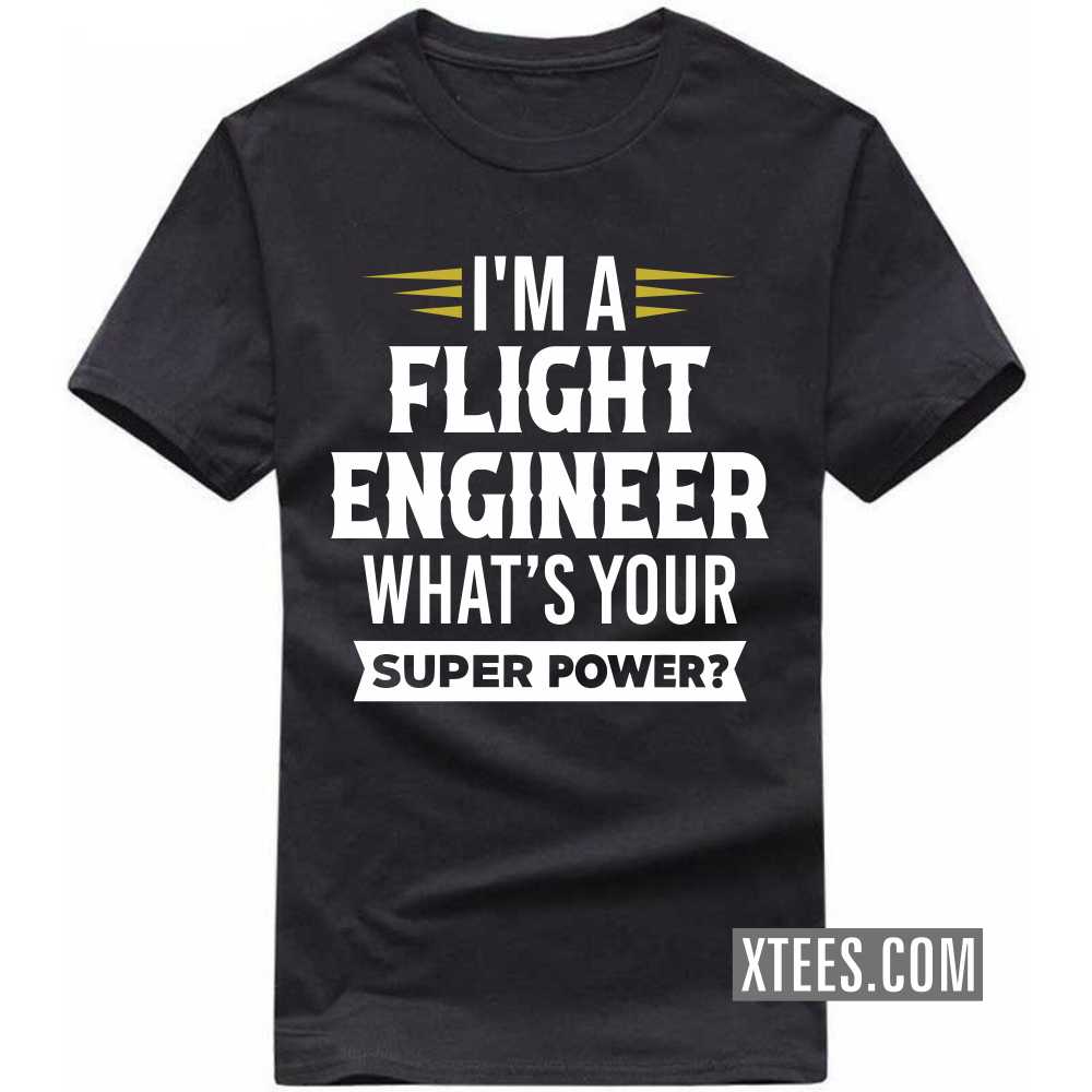 I'm A FLIGHT ENGINEER What's Your Superpower Profession T-shirt I'm A FLIGHT ENGINEER What's Your Superpower Profession T-shirt