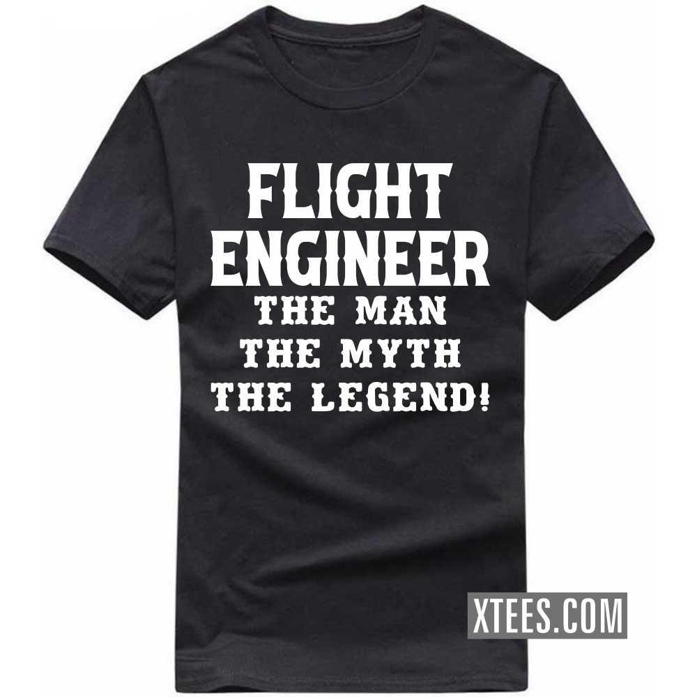 FLIGHT ENGINEER The Man The Myth The Legend Profession T-shirt FLIGHT ENGINEER The Man The Myth The Legend Profession T-shirt