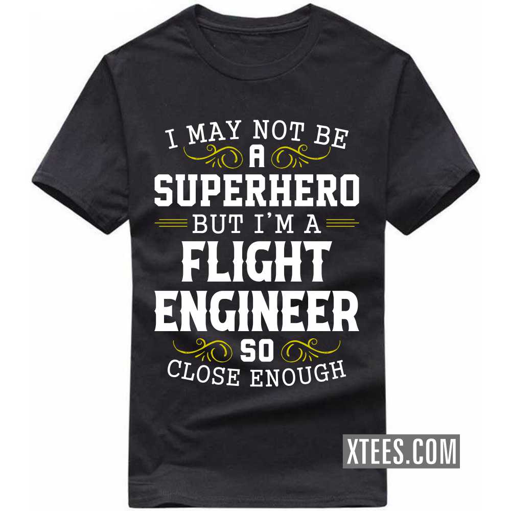 I May Not Be A Superhero But I'm A FLIGHT ENGINEER So Close Enough Profession T-shirt I May Not Be A Superhero But I'm A FLIGHT ENGINEER So Close Enough Profession T-shirt