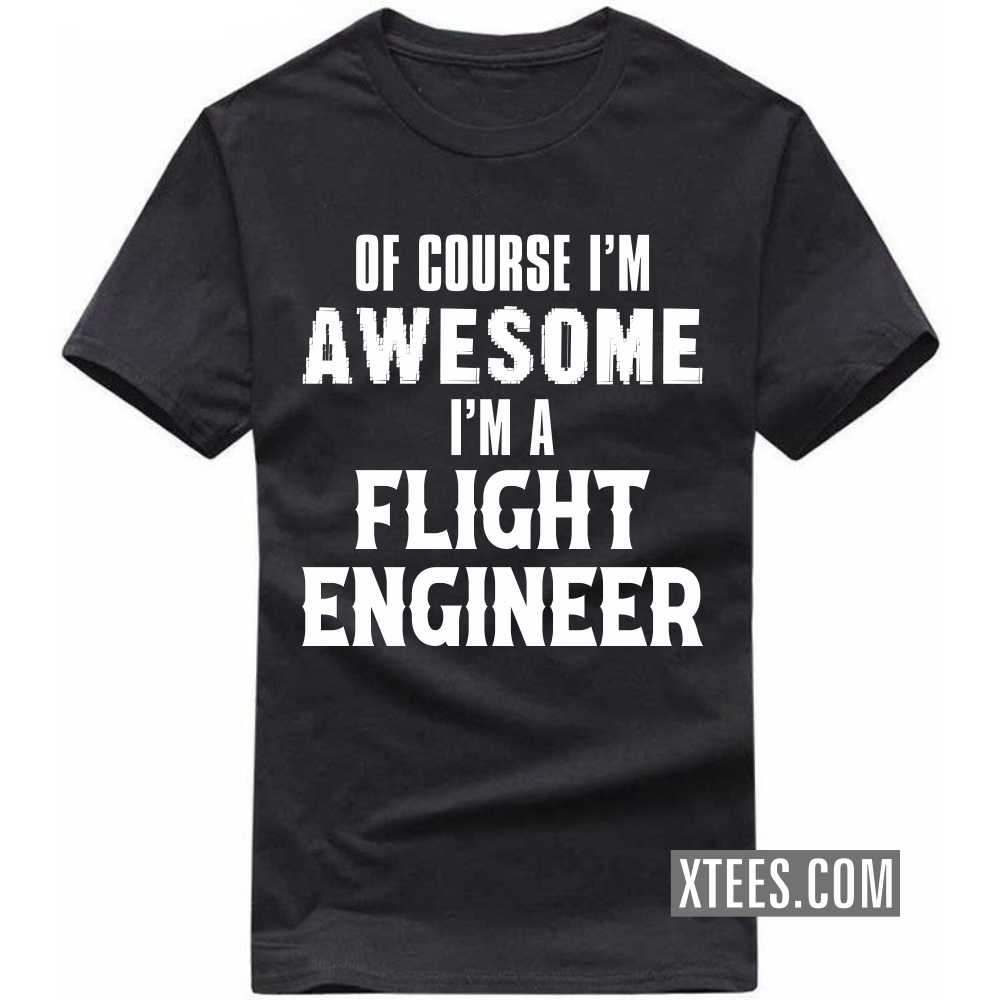 Of Course I'm Awesome I'm A FLIGHT ENGINEER Profession T-shirt Of Course I'm Awesome I'm A FLIGHT ENGINEER Profession T-shirt