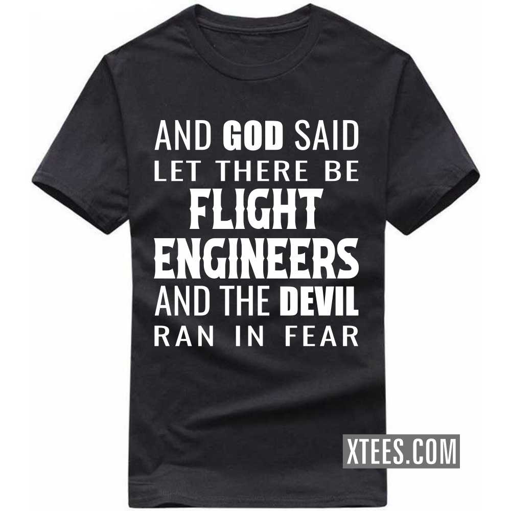 And God Said Let There Be FLIGHT ENGINEERs And The Devil Ran In Fear Profession T-shirt And God Said Let There Be FLIGHT ENGINEERs And The Devil Ran In Fear Profession T-shirt