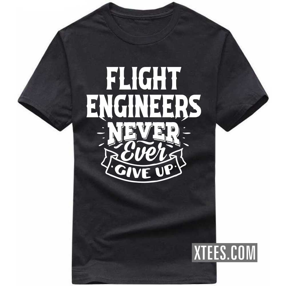FLIGHT ENGINEERs Never Ever Give Up Profession T-shirt FLIGHT ENGINEERs Never Ever Give Up Profession T-shirt