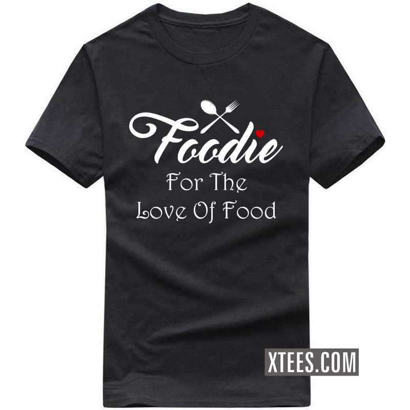 Foodie For The Love Of Food T Shirt
