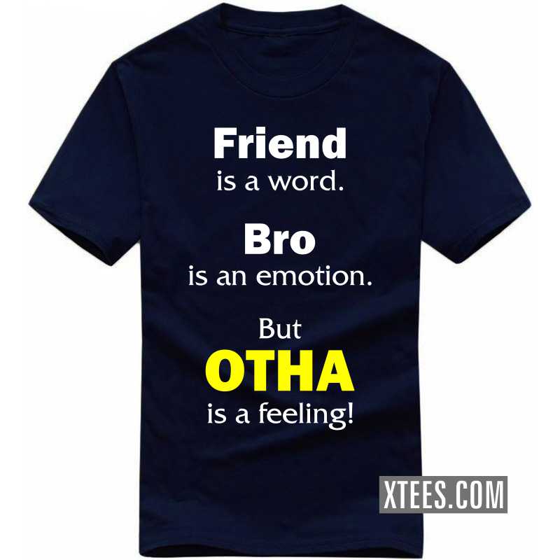 Friend Is A Word, Bro Is An Emotion, But Otha Is A Feeling! T Shirt