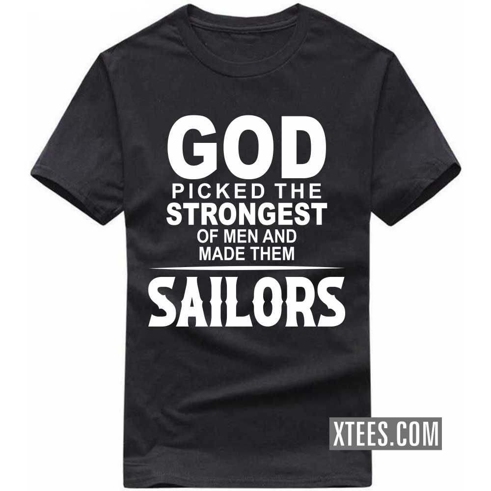 God Picked The Strongest Of Men And Made Them Sailors Profession T-shirt