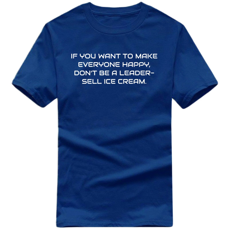 If You Want To Make Everyone Happy Don't Be A Leader Sell Ice Cream : Entrepreneur & Startup T-shirt