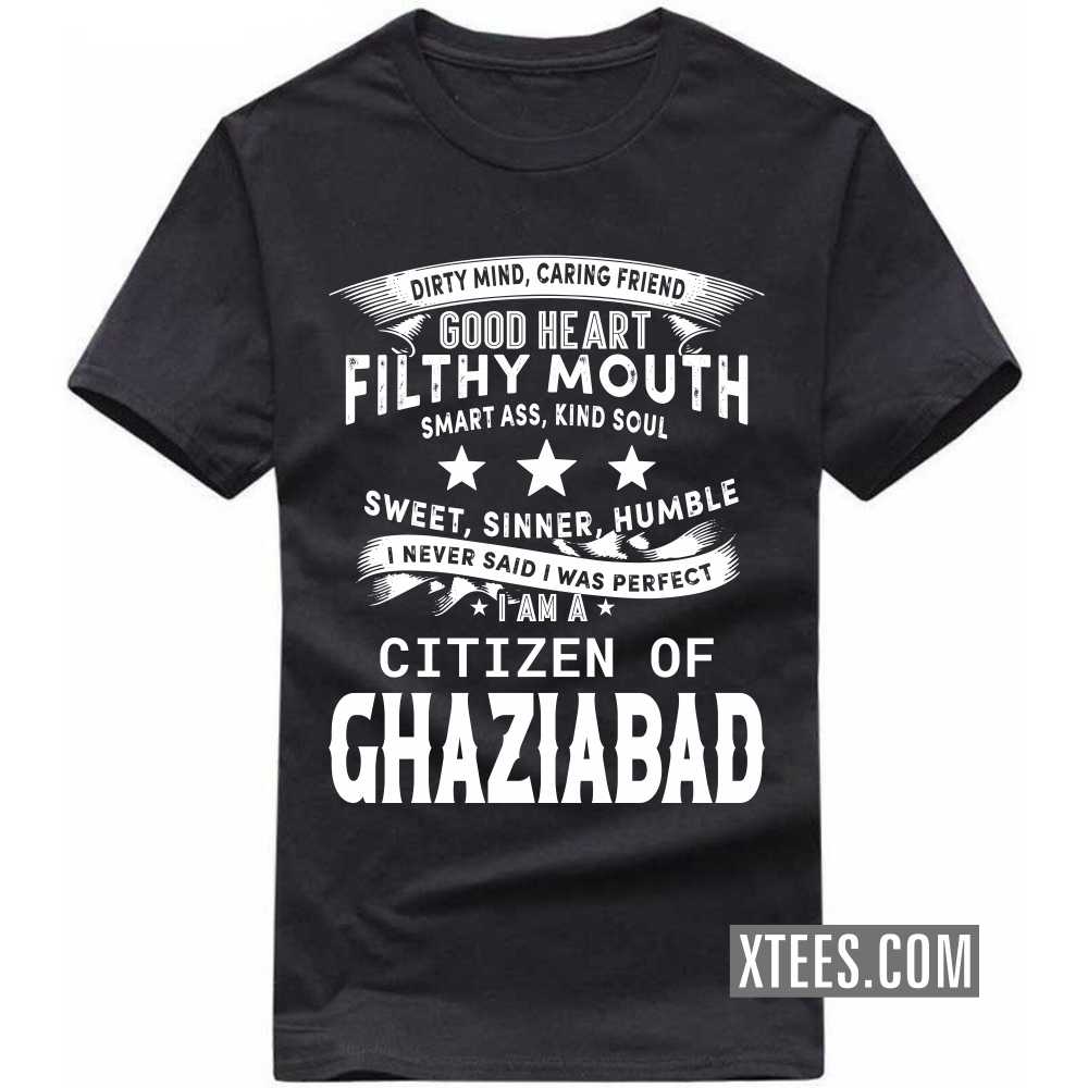 I Never Said I Was Perfect I Am A Citizen Of GHAZIABAD India City T-shirt