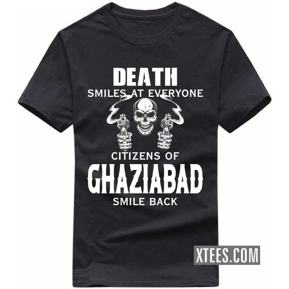 Death Smiles At Everyone Citizens Of GHAZIABAD Smile Back India City T-shirt