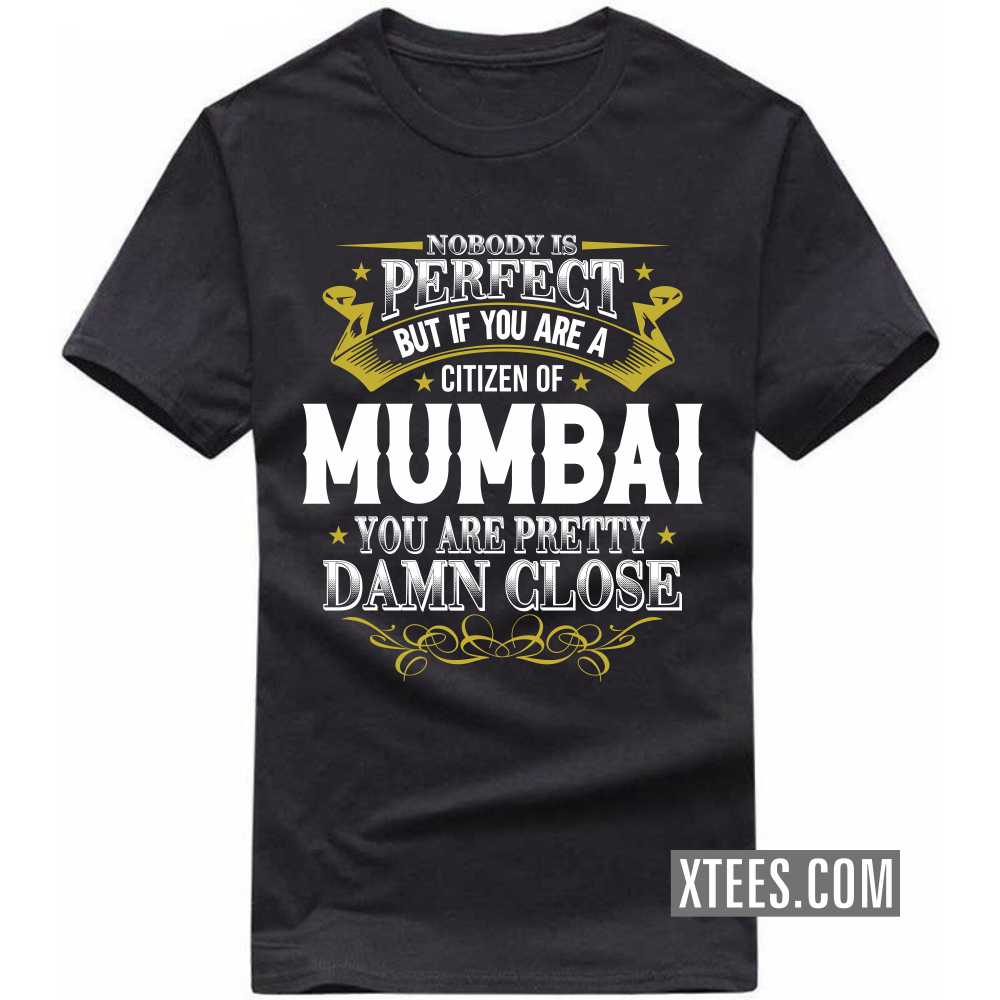 Nobody Is Perfect But If You Are A Citizen Of Mumbai You Are Pretty Damn Close India City T-shirt
