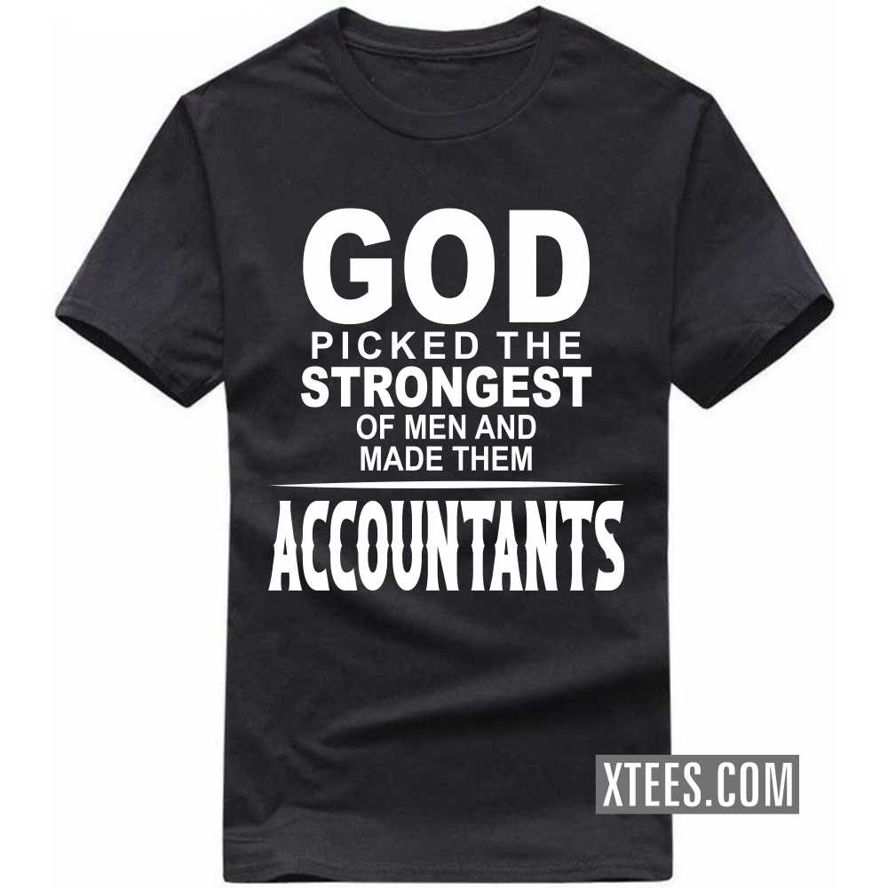 God Picked The Strongest Of Men And Made Them ACCOUNTANTs Profession T-shirt