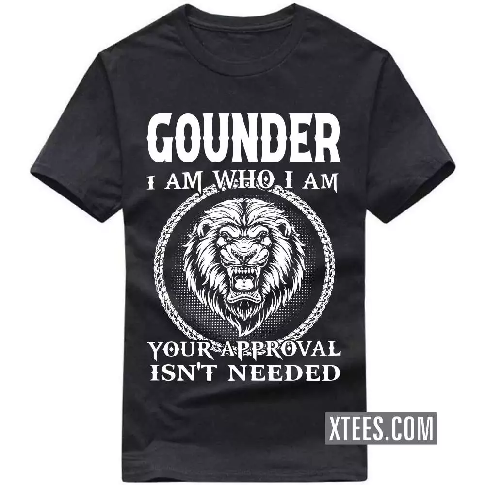 Gounder I Am Who I Am Your Approval Isn't Needed Caste Name T-shirt