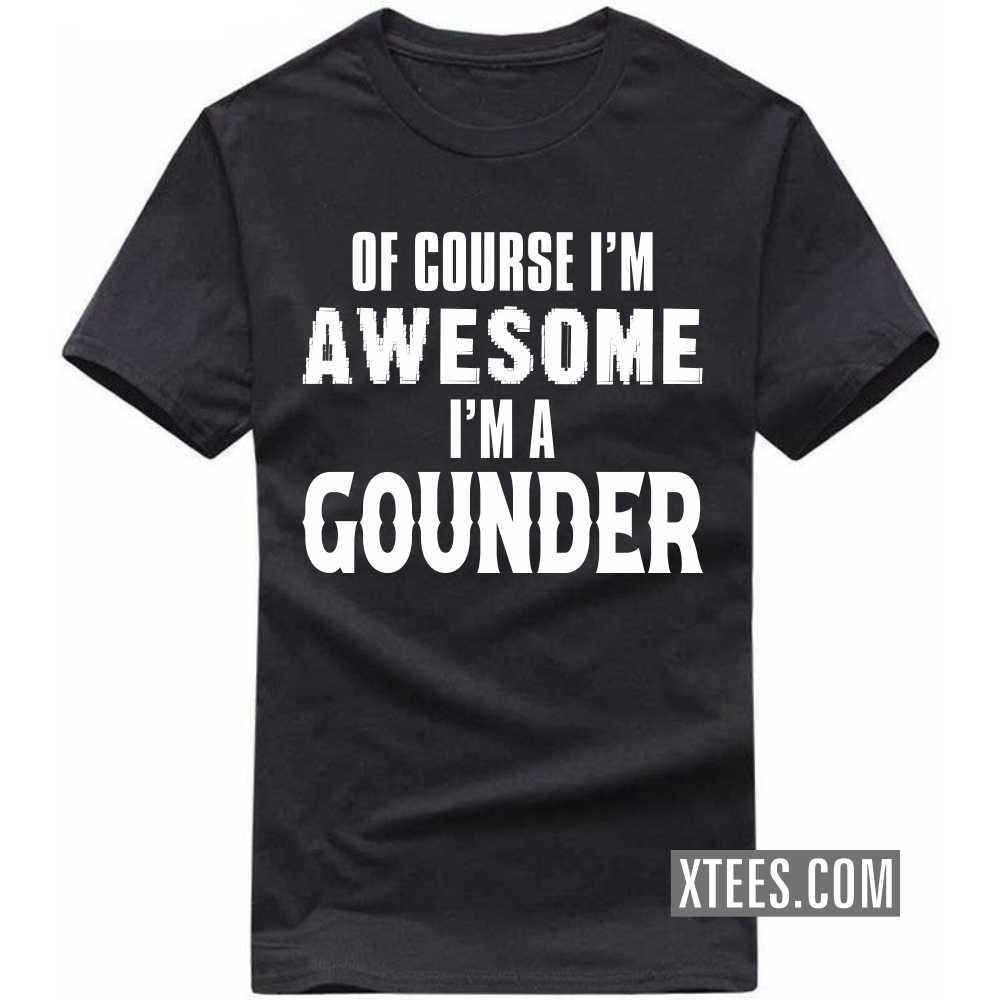 Of Course I'm Awesome I'm A Gounder Caste Name T-shirt