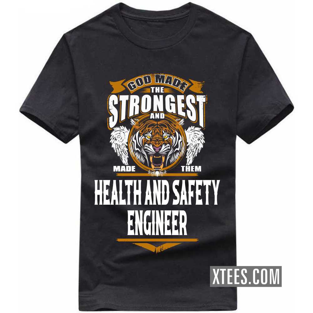 God Made The Strongest And Named Them HEALTH AND SAFETY ENGINEER Profession T-shirt