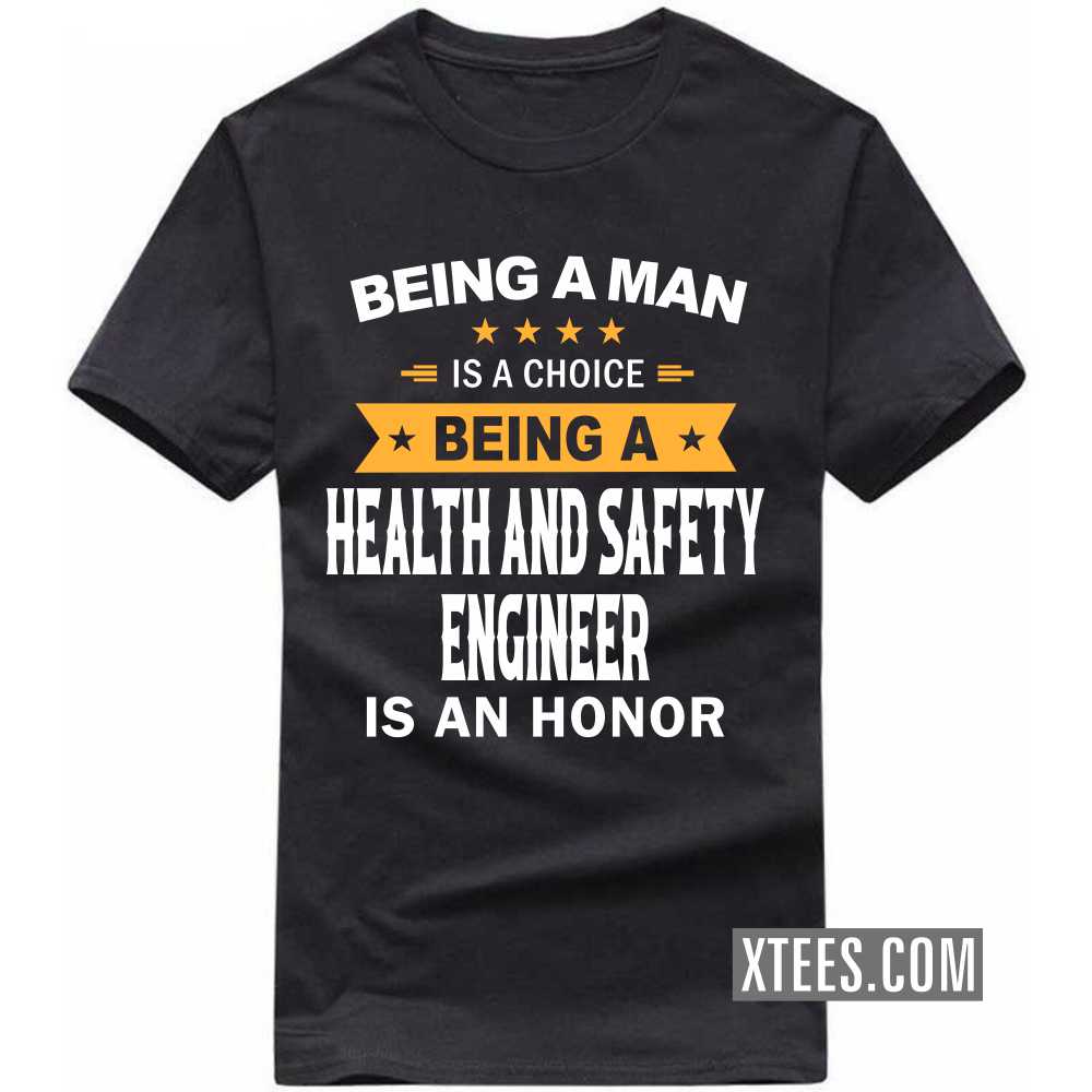 Being A Man Is A Choice Being A HEALTH AND SAFETY ENGINEER Is An Honor Profession T-shirt