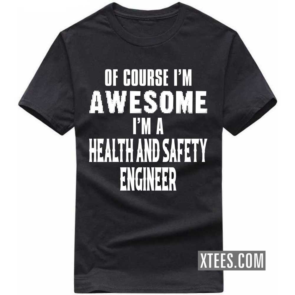 Of Course I'm Awesome I'm A HEALTH AND SAFETY ENGINEER Profession T-shirt