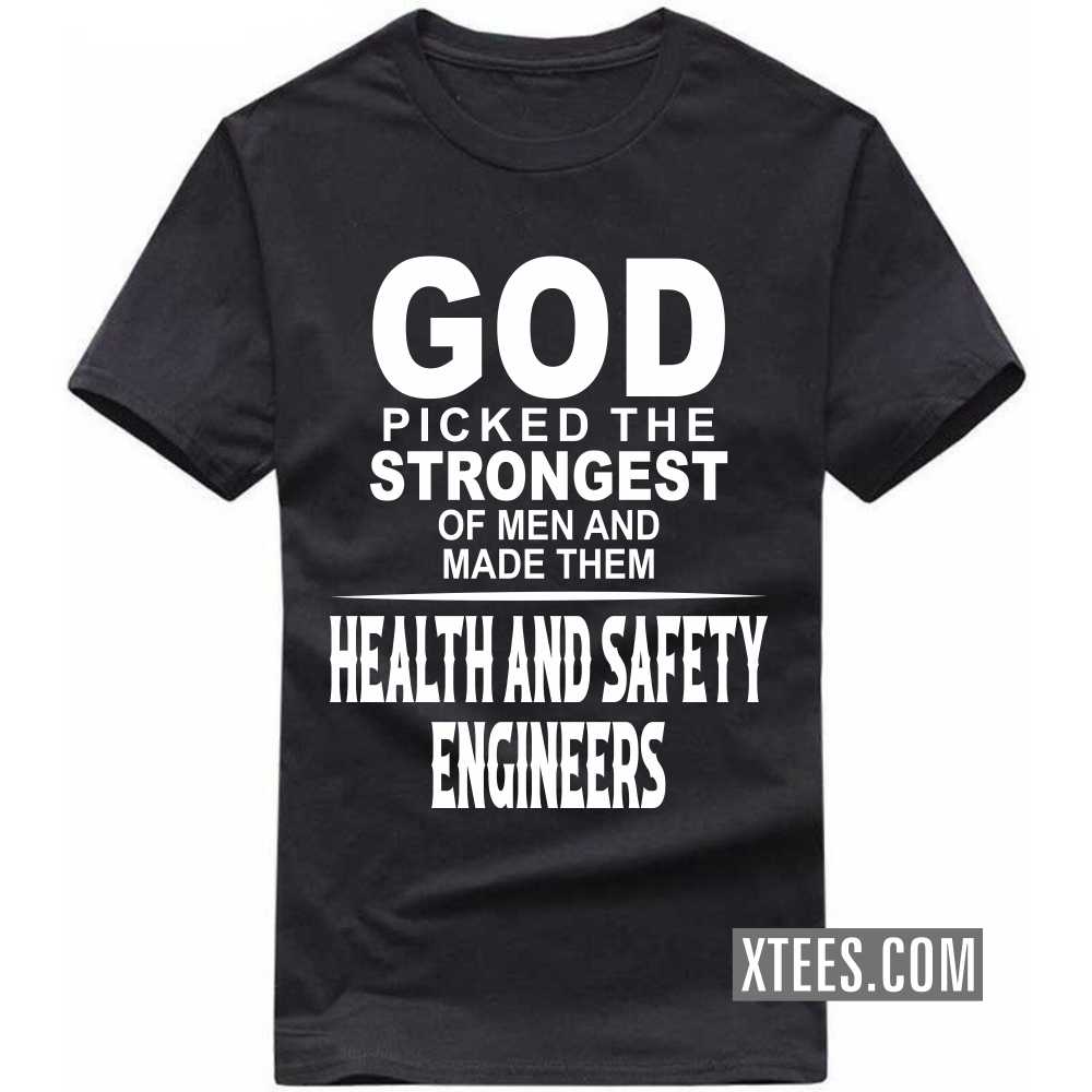 God Picked The Strongest Of Men And Made Them HEALTH AND SAFETY ENGINEERs Profession T-shirt