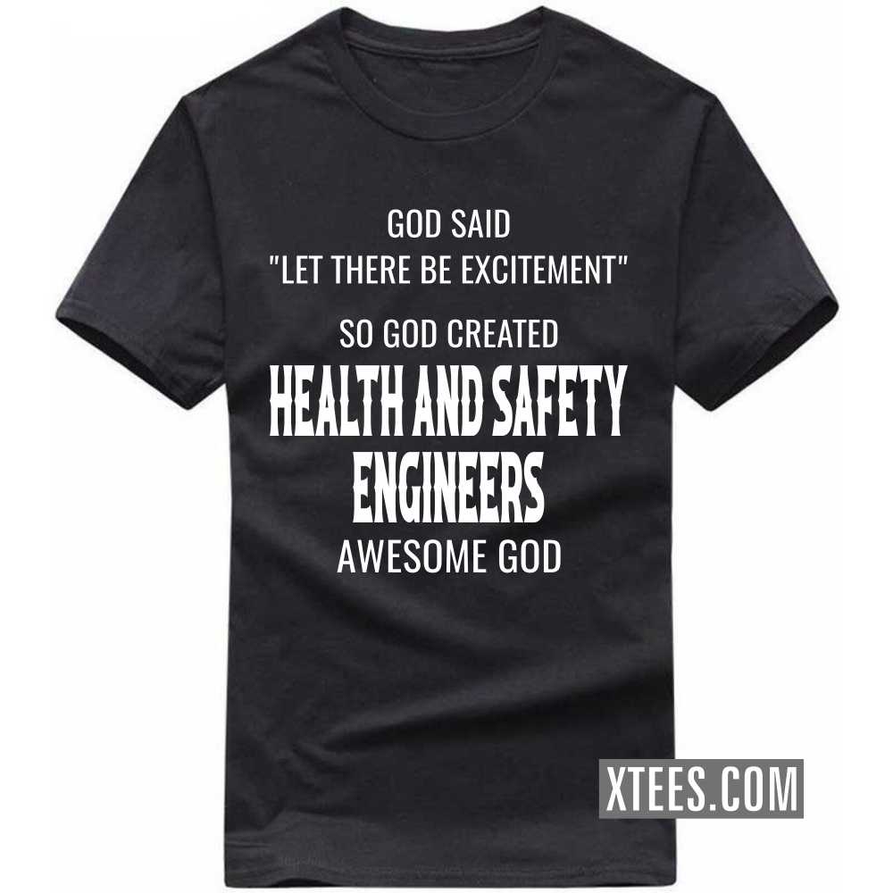 God Said Let There Be Excitement So God Created HEALTH AND SAFETY ENGINEERs Awesome God Profession T-shirt