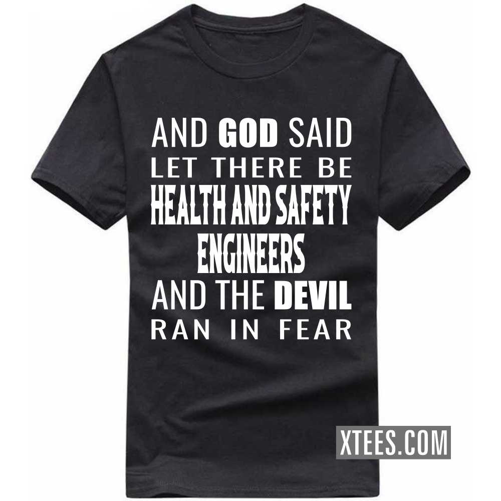 And God Said Let There Be HEALTH AND SAFETY ENGINEERs And The Devil Ran In Fear Profession T-shirt