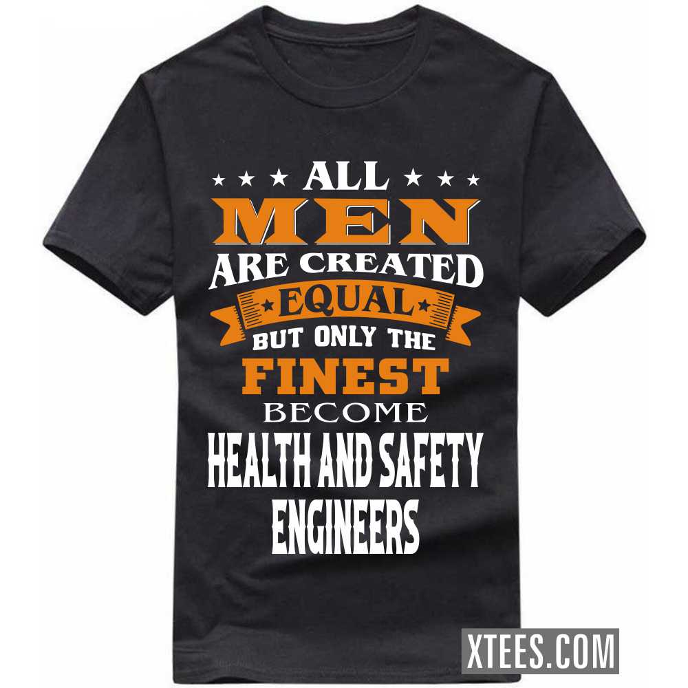 All Men Are Created Equal But Only The Finest Become HEALTH AND SAFETY ENGINEERs Profession T-shirt