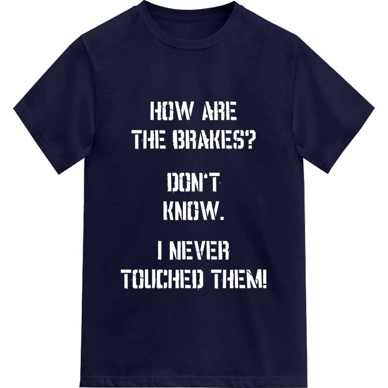 How Are The Brakes? Don't Know. I Never Touched Them! Biker T-shirt How Are The Brakes? Don't Know. I Never Touched Them! Biker T-shirt