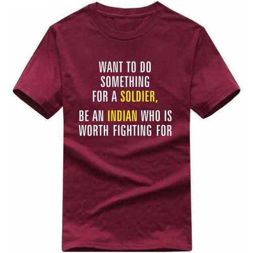 want to do something for a soldier be an indian who is worth fighting for T-shirt
