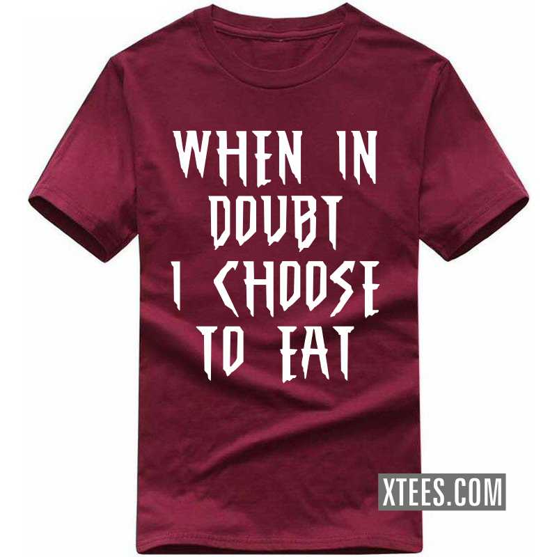 When In Doubt I Chose To Eat T Shirt