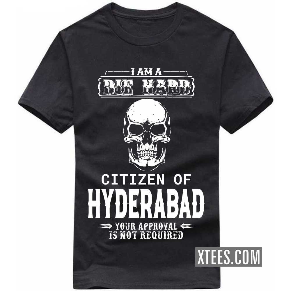I Am A Die Hard Citizen Of HYDERABAD Your Approval Is Not Required India City T-shirt