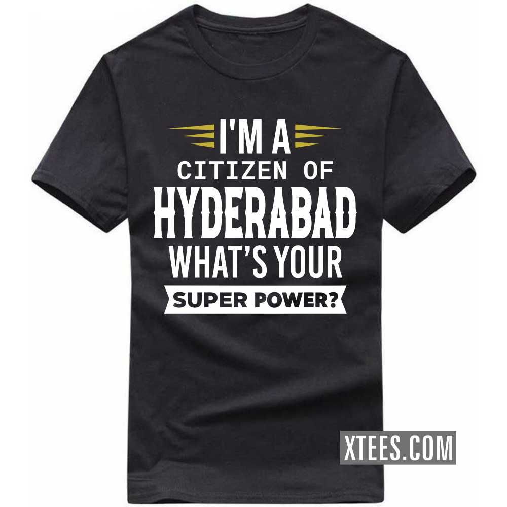I'm A Citizen Of HYDERABAD What's Your Super Power? India City T-shirt