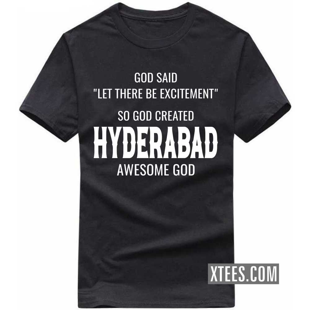 God Said Let There Be Excitement So God Created HYDERABAD Awesome God India City T-shirt
